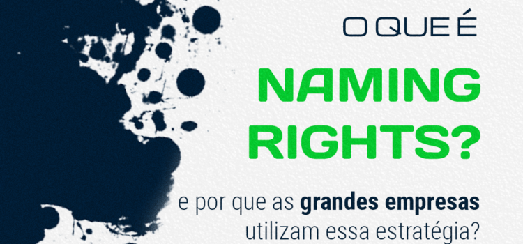 O que é naming rights e por que as grandes empresas utilizam essa estratégia?