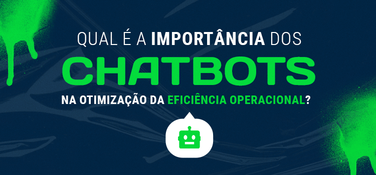 Qual é a importância dos chatbots na otimização da eficiência operacional?